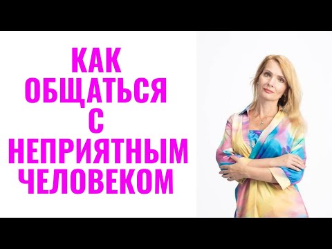 Видео: Как общаться с неприятным человеком