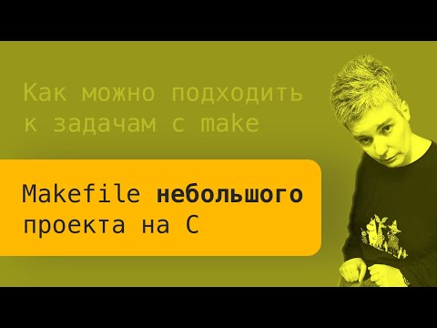 Видео: Makefile для новичков: пара приёмов и общий настрой использования в небольших C-проектах