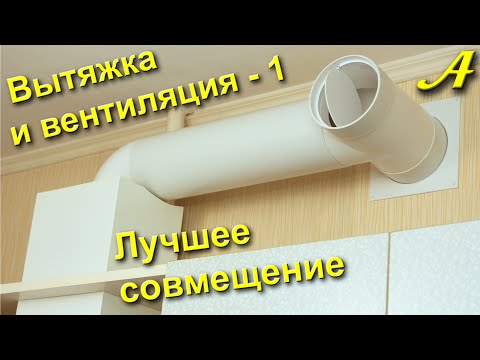 Видео: ВЫТЯЖКА и ВЕНТИЛЯЦИЯ - 1. Лучшее совмещение.