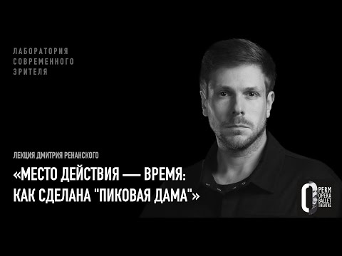 Видео: Лекция Дмитрия Ренанского «Место действия — время: как сделана "Пиковая дама"»