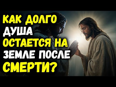 Видео: Как долго душа остается на Земле после смерти? | Библейская мудрость