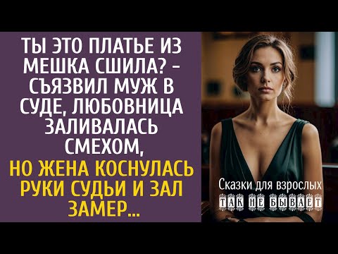 Видео: Ты это платье из мешка сшила? - съязвил муж в суде, любовница смеялась, а жена коснувшись руки судьи