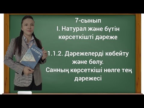 Видео: 7-сынып. 1.1.2 Дәрежелерді көбейту және бөлу. Санның көрсеткіші нөлге тең дәреже