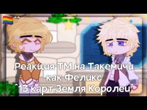 Видео: |•Реакция ТМ на Такемичи как Феликс ^13 карт,Земля Королей^•|