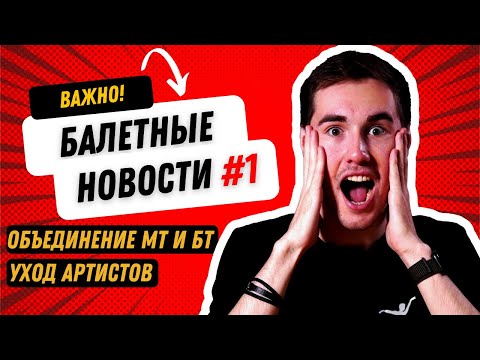 Видео: БАЛЕТНЫЕ НОВОСТИ #1: Объединение МТ и БТ, Уход артистов, запрет конкурсов, новый худрук МАМТ