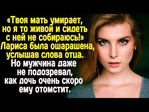 Видео: -Твоя мать умирает, но я то живой! -крикнул отец. Он даже не подозревал, как дочь ему скоро отомстит