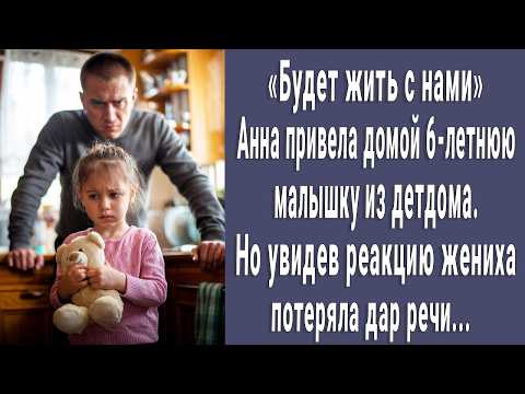 Видео: Анна привела домой 6-летнюю малышку из детдома. Реакция жениха оказалась неожиданной...
