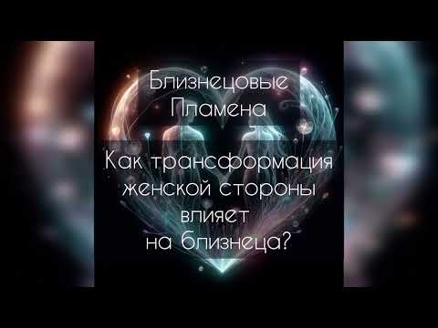 Видео: Близнецовые пламена. Как трансформация женской стороны влияет на близнеца?