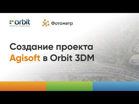 Видео: Создание проекта в Orbit 3DM на основе данных из Agisoft