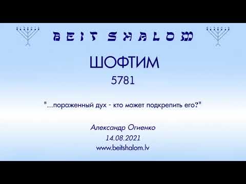 Видео: ШОФТИМ 5781. "...пораженный дух - кто может подкрепить его?" (Александр Огиенко 14.08.2021)