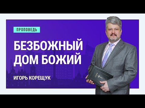Видео: Безбожный Дом Божий. Игорь Корещук | Проповеди