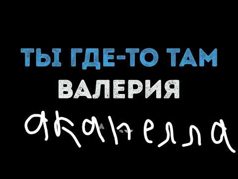 Видео: Валерия - Ты где-то там (ACAPELLA) (АКАПЕЛЛА)