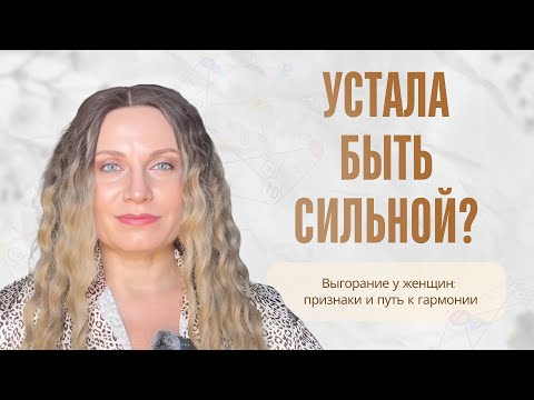 Видео: УСТАЛА БЫТЬ СИЛЬНОЙ? Выгорание у женщин: признаки и путь к гармонии