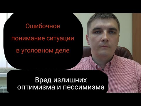 Видео: О вреде излишнего оптимизма и излишнего пессимизма обвиняемого и потерпевшего.