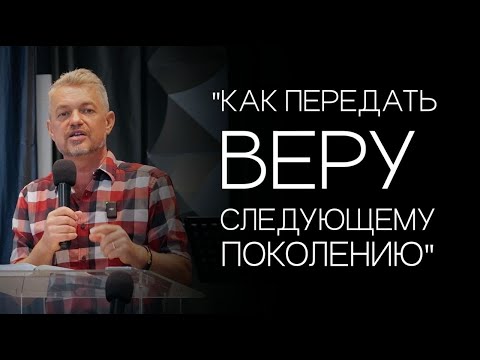 Видео: Павел Рындич - "Как передать веру следующему поколению"