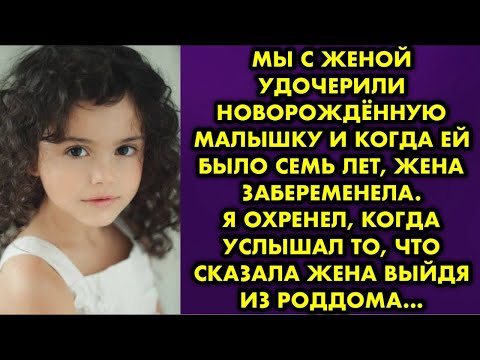 Видео: Мы с женой удочерили новорождённую малышку и когда ей было семь лет, жена забеременела. Я охренел…