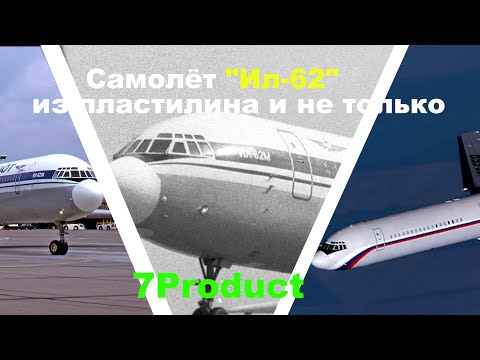 Видео: Самолёт Ил-62 ИЗ ПЛАСТИЛИНА | 7Product