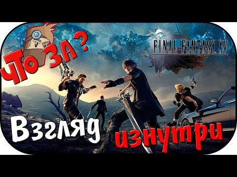 Видео: Что за Final Fantasy XV [PC]? - Взгляд Изнутри