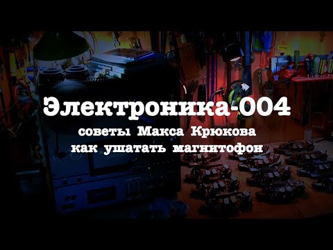 Видео: Электроника-004. Советы Макса Крюкова, как ушатать магнитофон