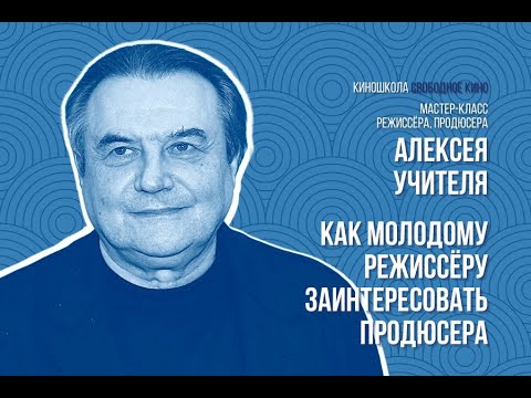 Видео: Мастер-класс Алексея Учителя: Как молодому режиссеру заинтересовать продюсера