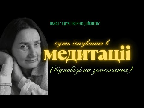 Видео: Суть існування в медитаціі(відповіді на запитання).