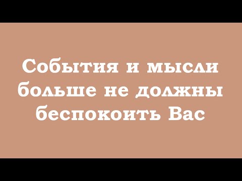 Видео: События и мысли больше не должны беспокоить Вас