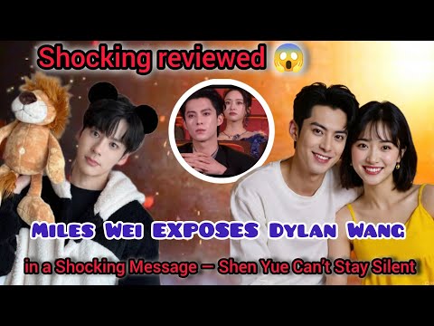 Видео: Майлз Вэй разоблачает Дилана Вана в шокирующем сообщении — Шэнь Юэ не может молчать! 🔥