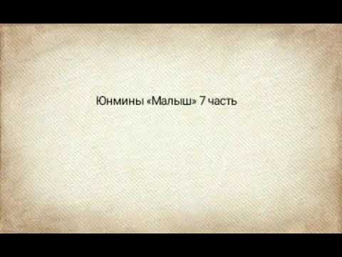 Видео: Юнмины «Малыш» 7 часть