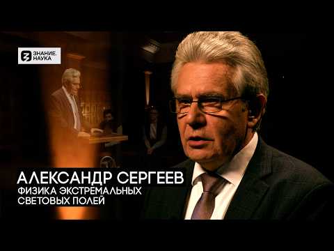 Видео: Александр Сергеев. Физика экстремальных световых полей. Знание.Наука