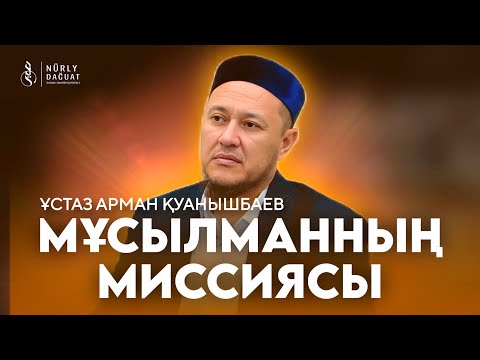Видео: МҰСЫЛМАННЫҢ МИССИЯСЫ / Ұстаз Арман Қуанышбаев