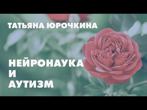 Видео: Нейронаука и аутизм // Татьяна Юрочкина