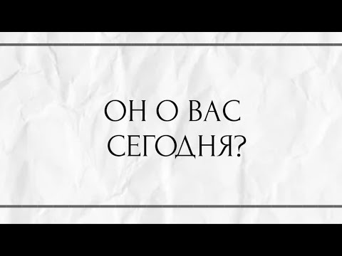 Видео: ОН О ВАС СЕГОДНЯ?