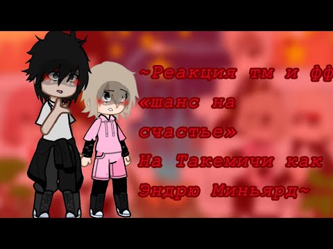 Видео: ~{Реакция тм и фф «Шанс На Счастье» на Такемичи как Эндрю Миньярд}~{rus/eng}~{описание}~{michi859}~