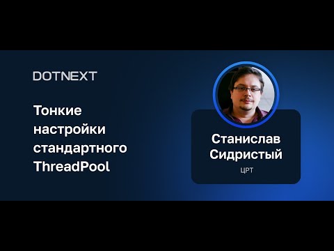 Видео: Станислав Сидристый — Тонкие настройки стандартного ThreadPool