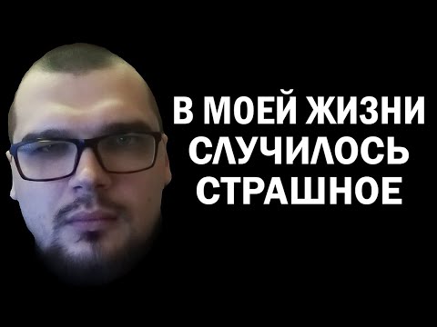 Видео: В МОЕЙ ЖИЗНИ СЛУЧИЛОСЬ СТРАШНОЕ