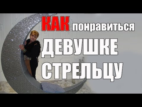Видео: Как Понравиться Женщине-Стрельцу