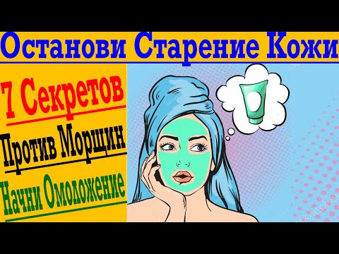 Видео: Останови Старение Кожи и Морщины ! 7 Секретов Омоложения !