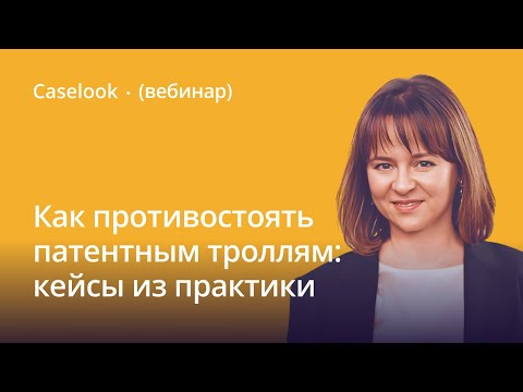 Видео: Как противостоять патентным троллям: кейсы из практики