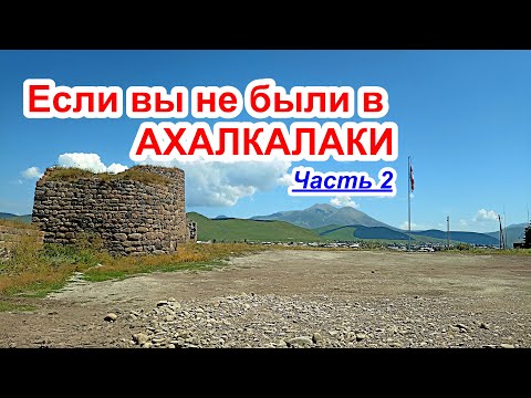 Видео: ЗНАКОМСТВО с АХАЛКАЛАКИ || Часть 2