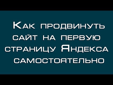 Видео: Как продвинуть сайт на первую страницу Яндекса самостоятельно