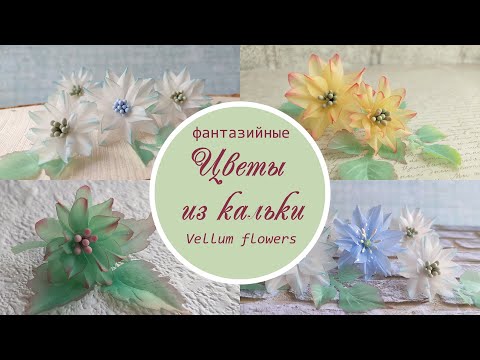 Видео: Цветы из кальки (фантазийные) / vellum flowers tutorial