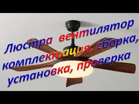 Видео: Люстра  вентилятор комплектация, сборка, установка, проверка