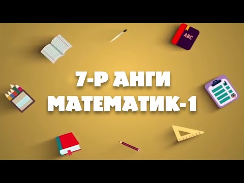 Видео: 7-р ангийн Математикийн 1-р хичээл