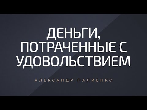 Видео: Деньги, потраченные с удовольствием. Александр Палиенко.