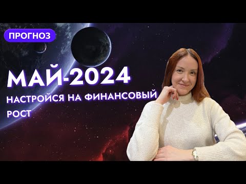 Видео: МАЙ-2024: НАСТРОЙСЯ НА ФИНАНСОВЫЙ РОСТ!