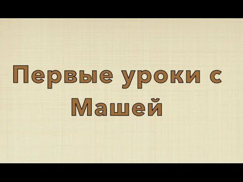Видео: Первые уроки с МАШЕЙ