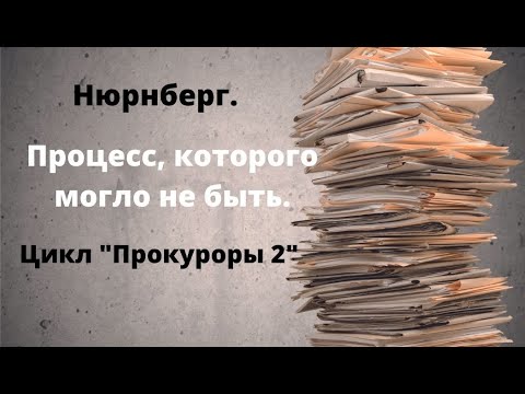 Видео: ДОКУМЕНТАЛЬНЫЙ ФИЛЬМ: Нюрнберг. Процесс, которого могло не быть. Цикл «Прокуроры 2».