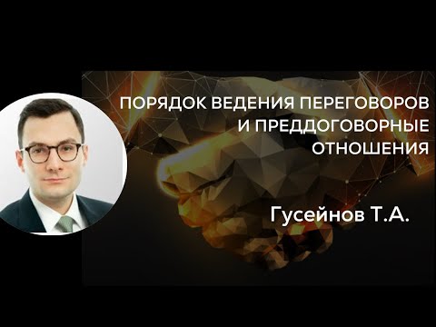 Видео: Гусейнов Т.А. Порядок ведения переговоров и преддоговорные отношения