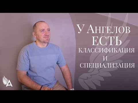 Видео: У АНГЕЛОВ ЕСТЬ КЛАССИФИКАЦИЯ И СПЕЦИАЛИЗАЦИЯ – Михаил Агеев