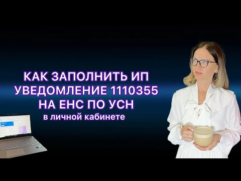 Видео: КАК ЗАПОЛНИТЬ УВЕДОМЛЕНИЕ ПО УСН 1110355 НА ЕНС В ЛИЧНОМ КАБИНЕТЕ ИП В 2024 ГОДУ